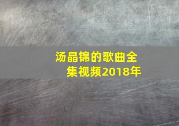 汤晶锦的歌曲全集视频2018年