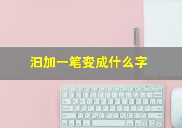 汩加一笔变成什么字