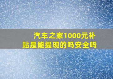 汽车之家1000元补贴是能提现的吗安全吗