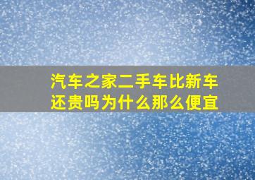 汽车之家二手车比新车还贵吗为什么那么便宜