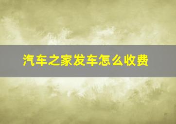 汽车之家发车怎么收费