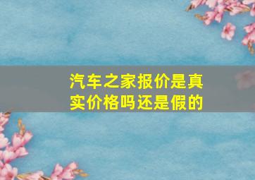 汽车之家报价是真实价格吗还是假的