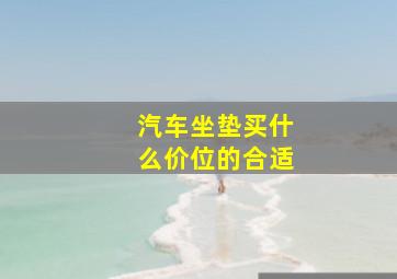 汽车坐垫买什么价位的合适