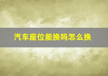 汽车座位能换吗怎么换