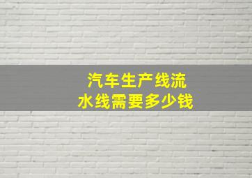 汽车生产线流水线需要多少钱