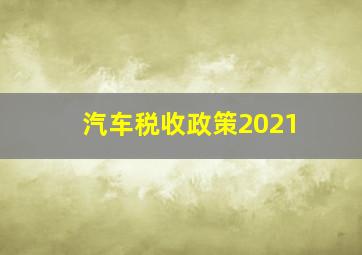 汽车税收政策2021