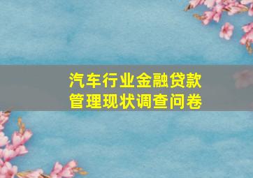 汽车行业金融贷款管理现状调查问卷