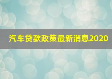 汽车贷款政策最新消息2020