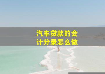 汽车贷款的会计分录怎么做