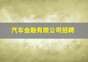 汽车金融有限公司招聘