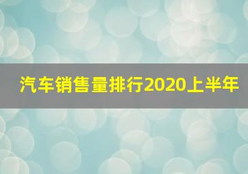 汽车销售量排行2020上半年