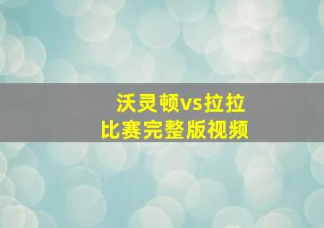 沃灵顿vs拉拉比赛完整版视频