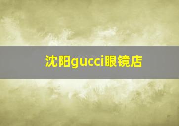 沈阳gucci眼镜店