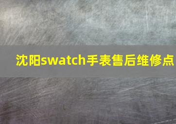 沈阳swatch手表售后维修点