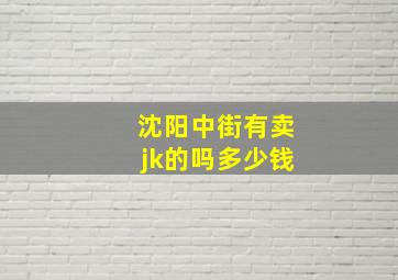 沈阳中街有卖jk的吗多少钱