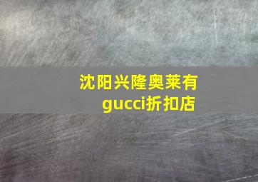 沈阳兴隆奥莱有gucci折扣店