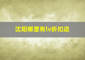 沈阳哪里有lv折扣店