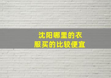 沈阳哪里的衣服买的比较便宜