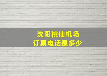 沈阳桃仙机场订票电话是多少