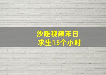 沙雕视频末日求生15个小时