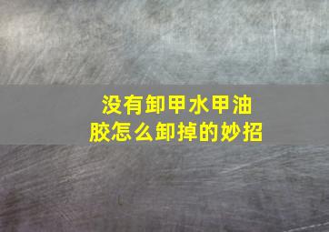 没有卸甲水甲油胶怎么卸掉的妙招