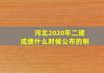 河北2020年二建成绩什么时候公布的啊