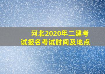 河北2020年二建考试报名考试时间及地点