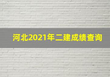 河北2021年二建成绩查询