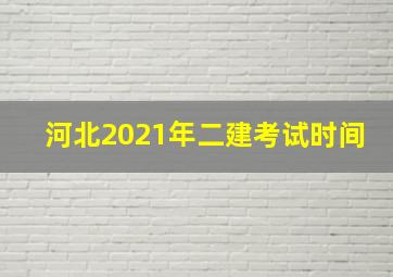 河北2021年二建考试时间