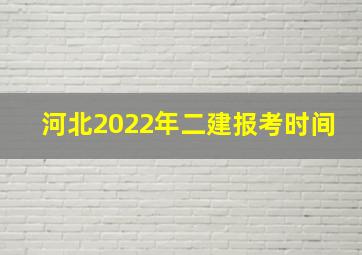 河北2022年二建报考时间