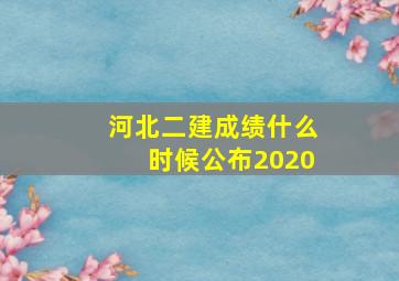 河北二建成绩什么时候公布2020