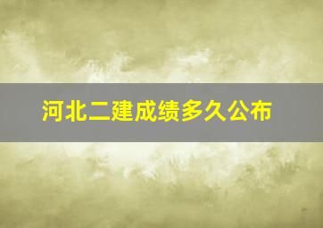 河北二建成绩多久公布