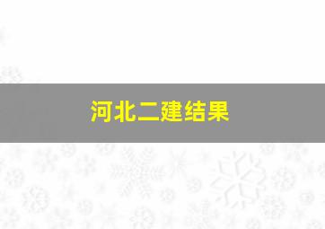 河北二建结果