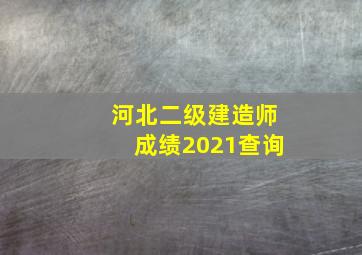 河北二级建造师成绩2021查询