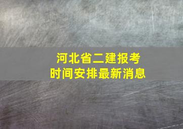 河北省二建报考时间安排最新消息