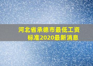 河北省承德市最低工资标准2020最新消息