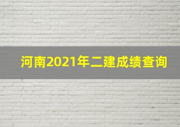 河南2021年二建成绩查询