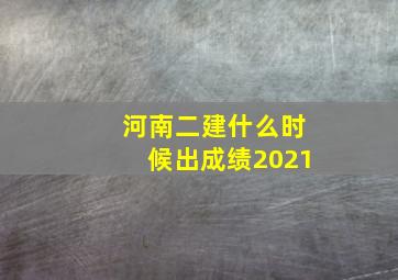 河南二建什么时候出成绩2021