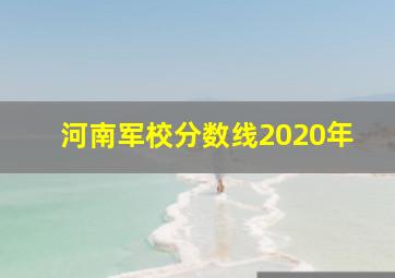 河南军校分数线2020年