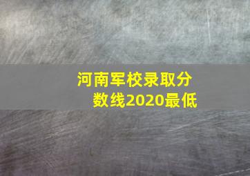 河南军校录取分数线2020最低