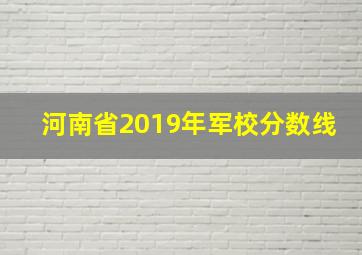 河南省2019年军校分数线