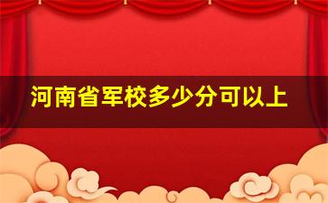 河南省军校多少分可以上