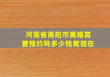 河南省南阳市离婚需要预约吗多少钱呢现在