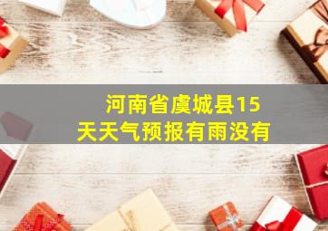 河南省虞城县15天天气预报有雨没有