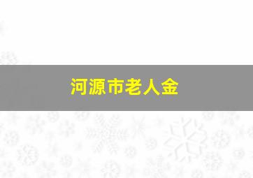 河源市老人金