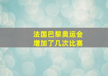 法国巴黎奥运会增加了几次比赛