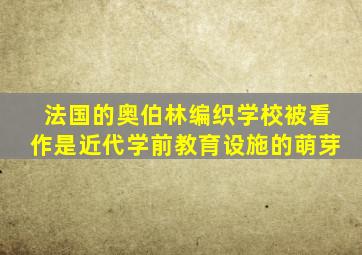 法国的奥伯林编织学校被看作是近代学前教育设施的萌芽