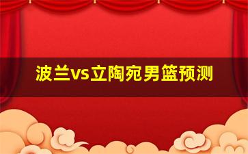 波兰vs立陶宛男篮预测