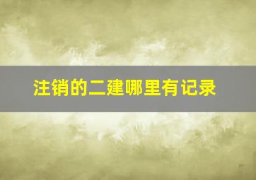 注销的二建哪里有记录