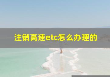 注销高速etc怎么办理的